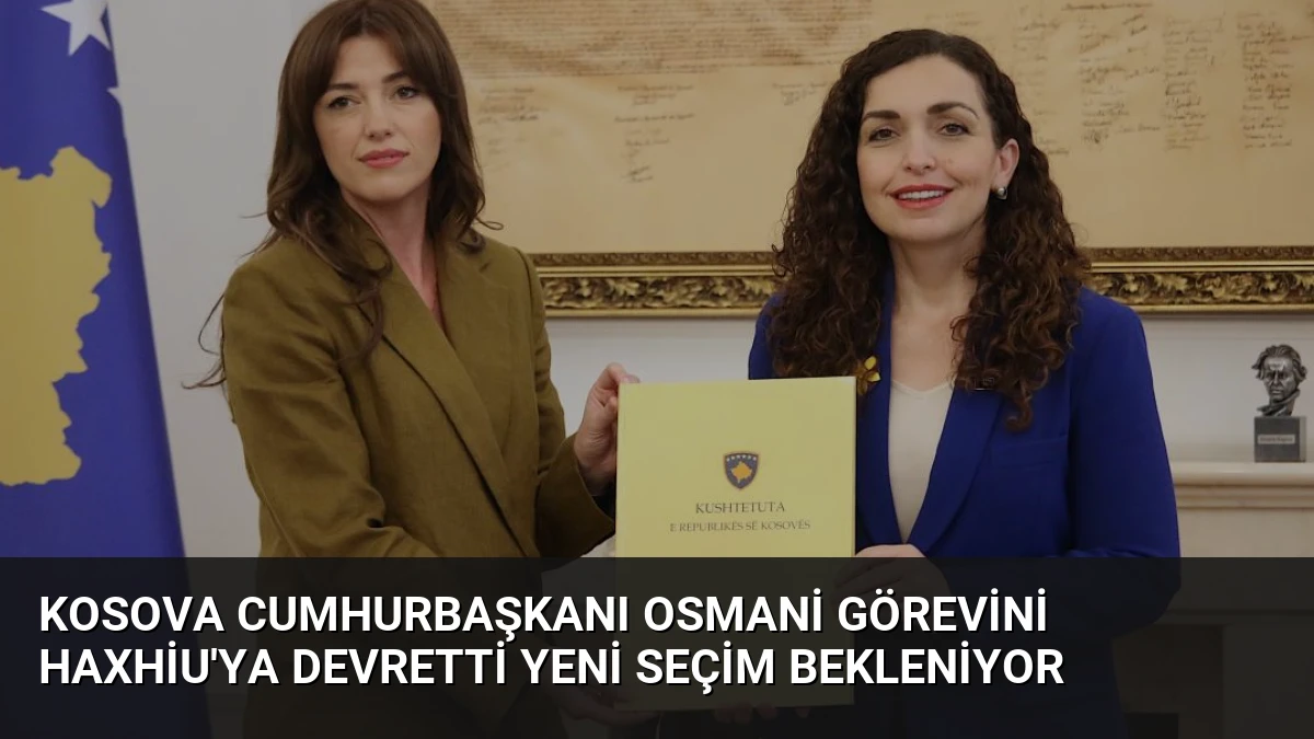 Kosova Cumhurbaşkanı Osmani Görevini Haxhiu’ya Devretti Yeni Seçim Bekleniyor