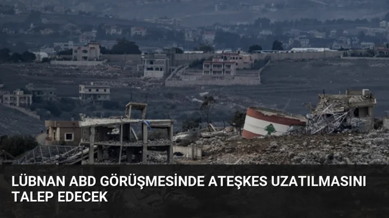 Lübnan ABD Görüşmesinde Ateşkes Uzatılmasını Talep Edecek