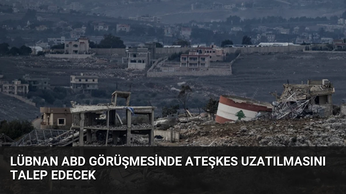 Lübnan ABD Görüşmesinde Ateşkes Uzatılmasını Talep Edecek