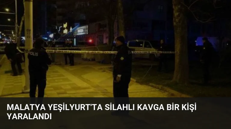 Malatya Yeşilyurt’ta Silahlı Kavga Bir Kişi Yaralandı