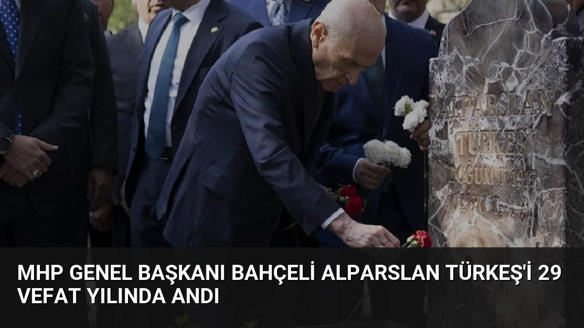 MHP Genel Başkanı Bahçeli Alparslan Türkeş’i 29 Vefat Yılında Andı