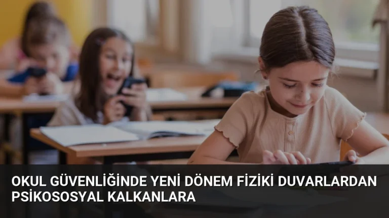 Okul Güvenliğinde Yeni Dönem Fiziki Duvarlardan Psikososyal Kalkanlara