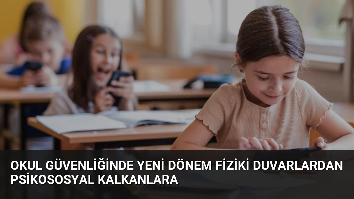 Okul Güvenliğinde Yeni Dönem Fiziki Duvarlardan Psikososyal Kalkanlara