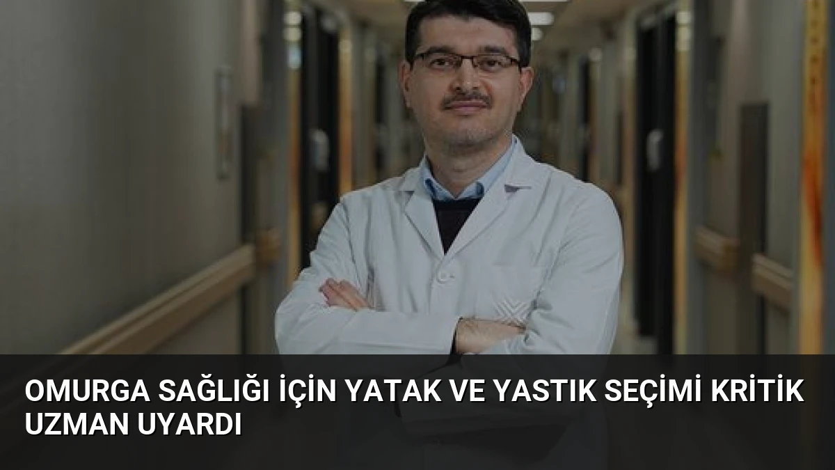 Omurga Sağlığı İçin Yatak ve Yastık Seçimi Kritik Uzman Uyardı