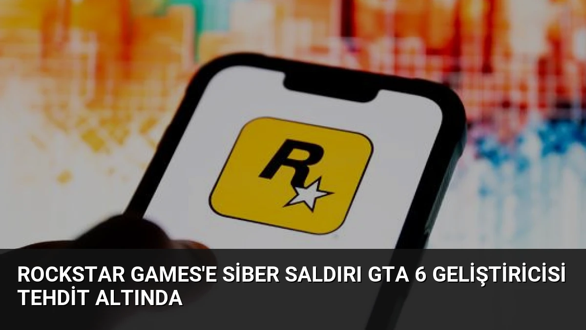 Rockstar Games’e Siber Saldırı GTA 6 Geliştiricisi Tehdit Altında