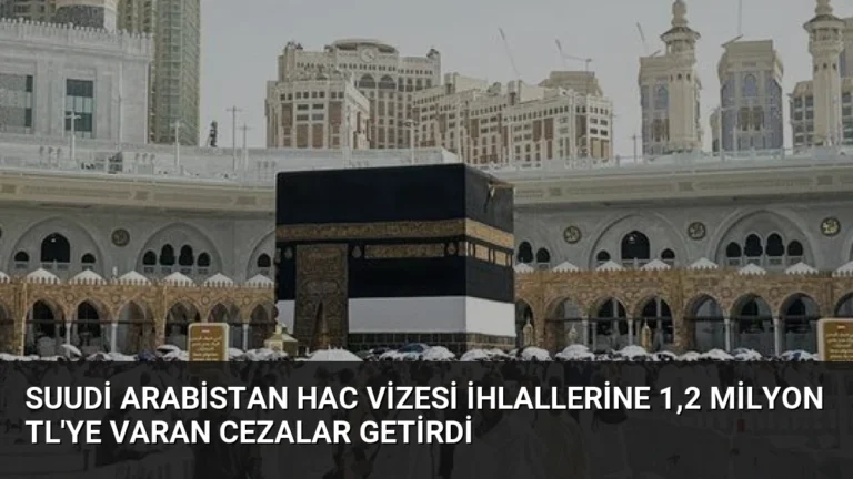 Suudi Arabistan Hac Vizesi İhlallerine 1,2 Milyon TL’ye Varan Cezalar Getirdi