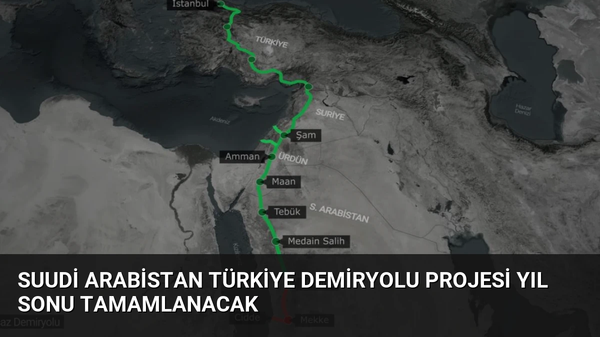 Suudi Arabistan Türkiye Demiryolu Projesi Yıl Sonu Tamamlanacak
