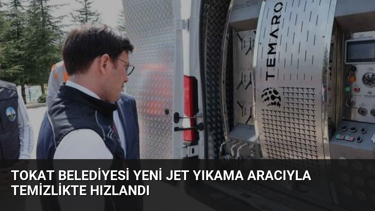 Tokat Belediyesi Yeni Jet Yıkama Aracıyla Temizlikte Hızlandı