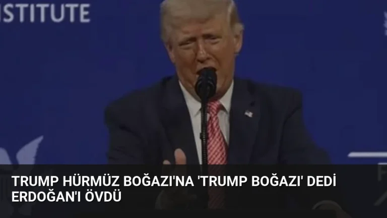 Trump Hürmüz Boğazı’na ‘Trump Boğazı’ dedi Erdoğan’ı övdü