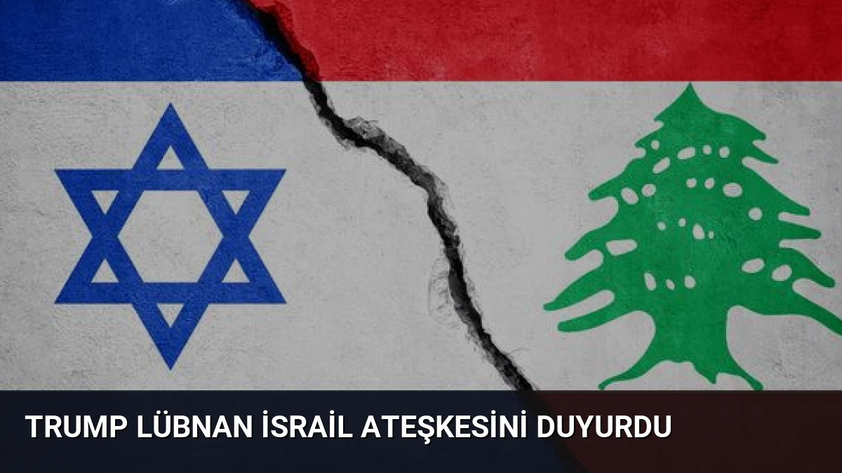 Trump Lübnan İsrail Ateşkesini Duyurdu