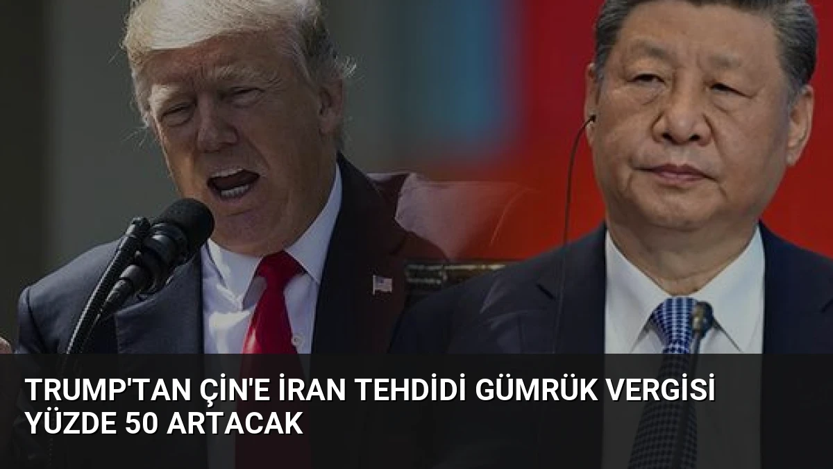 Trump’tan Çin’e İran Tehdidi Gümrük Vergisi Yüzde 50 Artacak