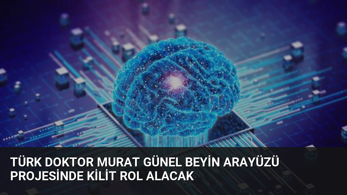 Türk Doktor Murat Günel Beyin Arayüzü Projesinde Kilit Rol Alacak