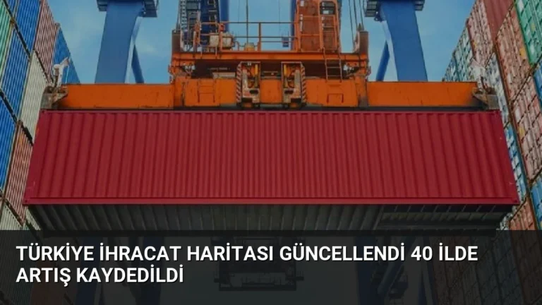 Türkiye İhracat Haritası Güncellendi 40 İlde Artış Kaydedildi