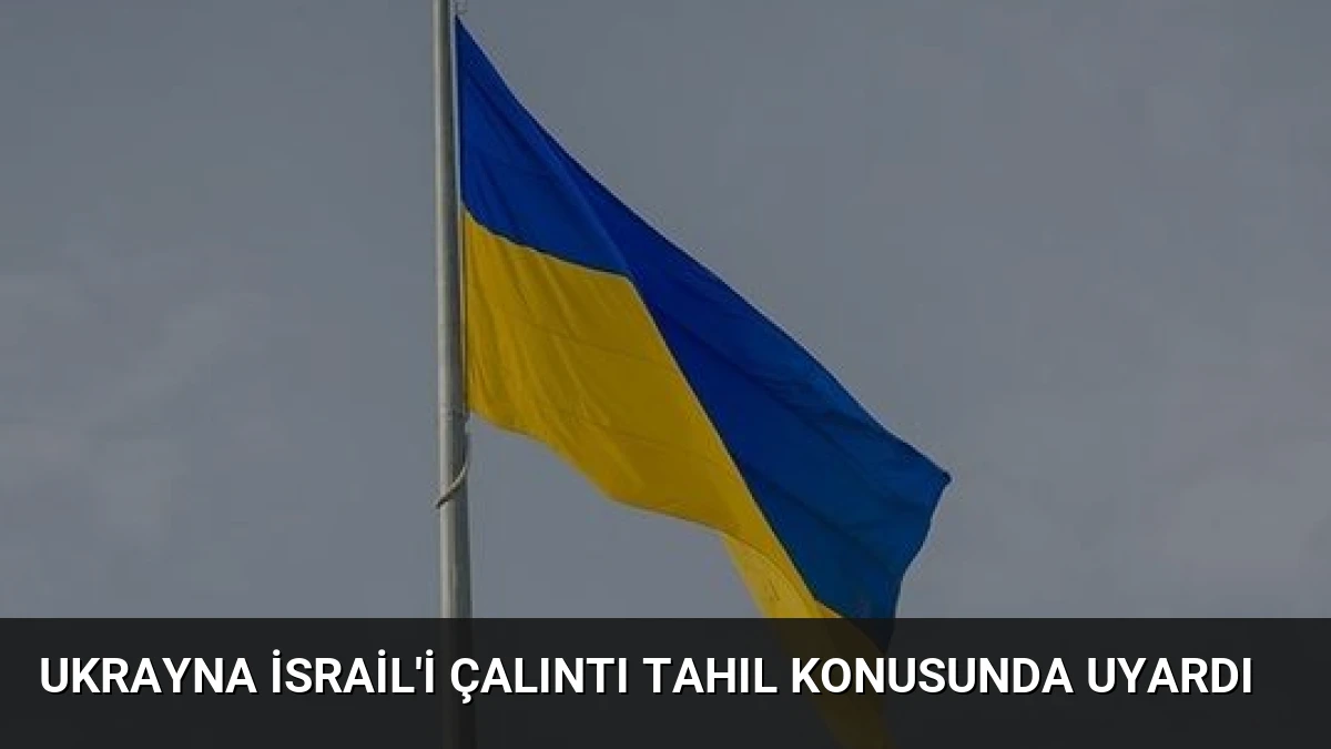 Ukrayna İsrail’i Çalıntı Tahıl Konusunda Uyardı