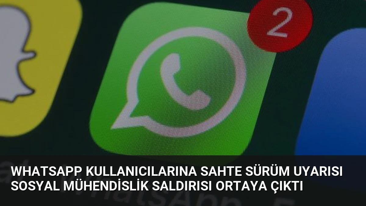 WhatsApp Kullanıcılarına Sahte Sürüm Uyarısı Sosyal Mühendislik Saldırısı Ortaya Çıktı