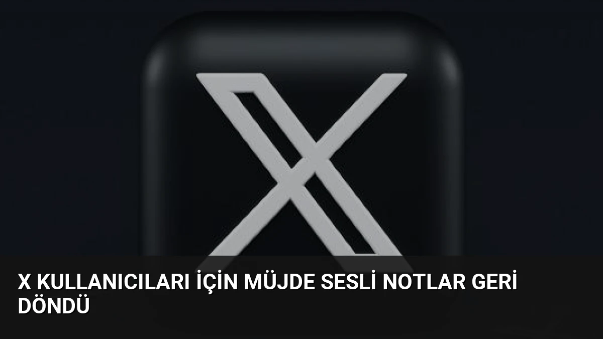 X Kullanıcıları İçin Müjde Sesli Notlar Geri Döndü