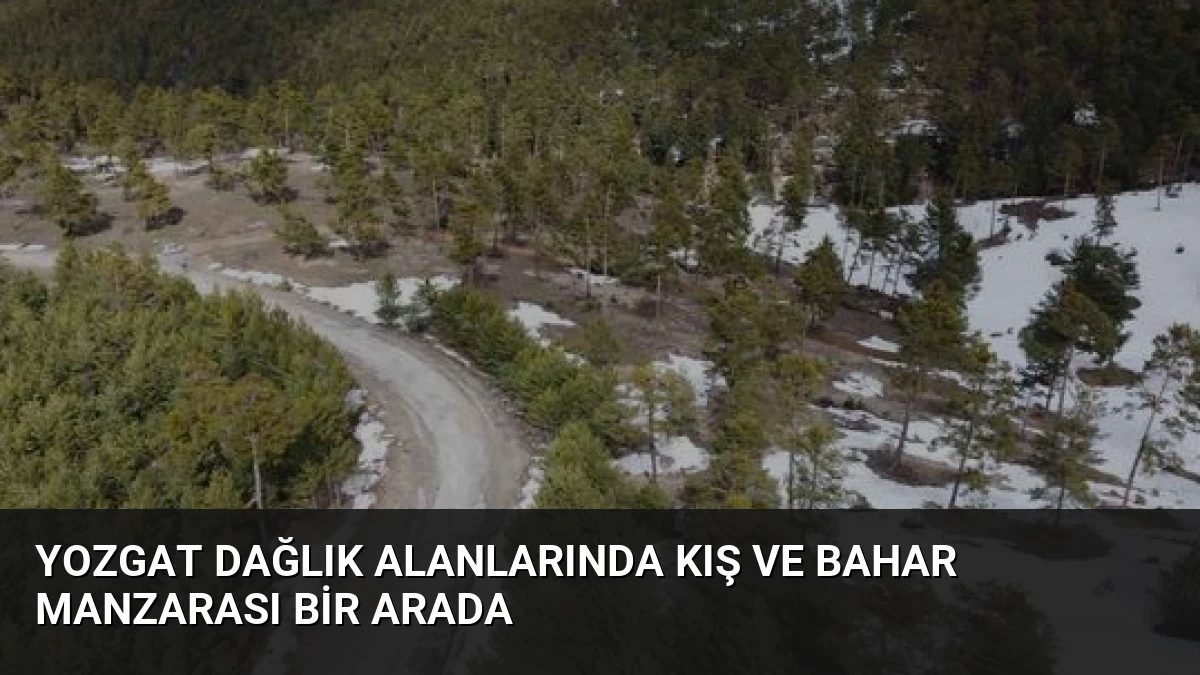 Yozgat Dağlık Alanlarında Kış ve Bahar Manzarası Bir Arada