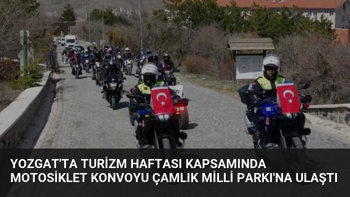Yozgat’ta Turizm Haftası Kapsamında Motosiklet Konvoyu Çamlık Milli Parkı’na Ulaştı