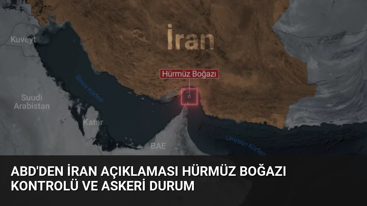 ABD’den İran Açıklaması Hürmüz Boğazı Kontrolü ve Askeri Durum