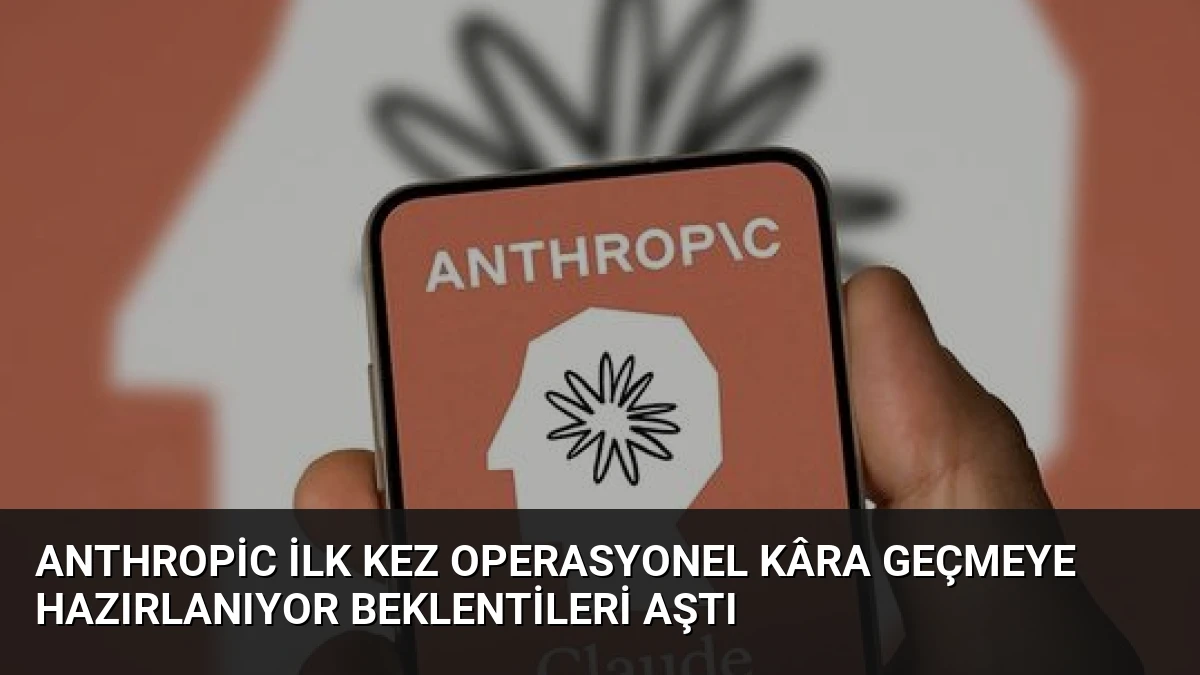 Anthropic İlk Kez Operasyonel Kâra Geçmeye Hazırlanıyor Beklentileri Aştı