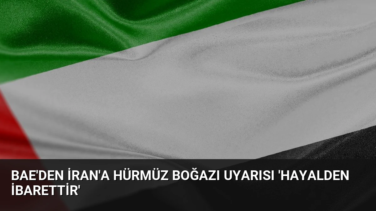 BAE’den İran’a Hürmüz Boğazı Uyarısı ‘Hayalden İbarettir’