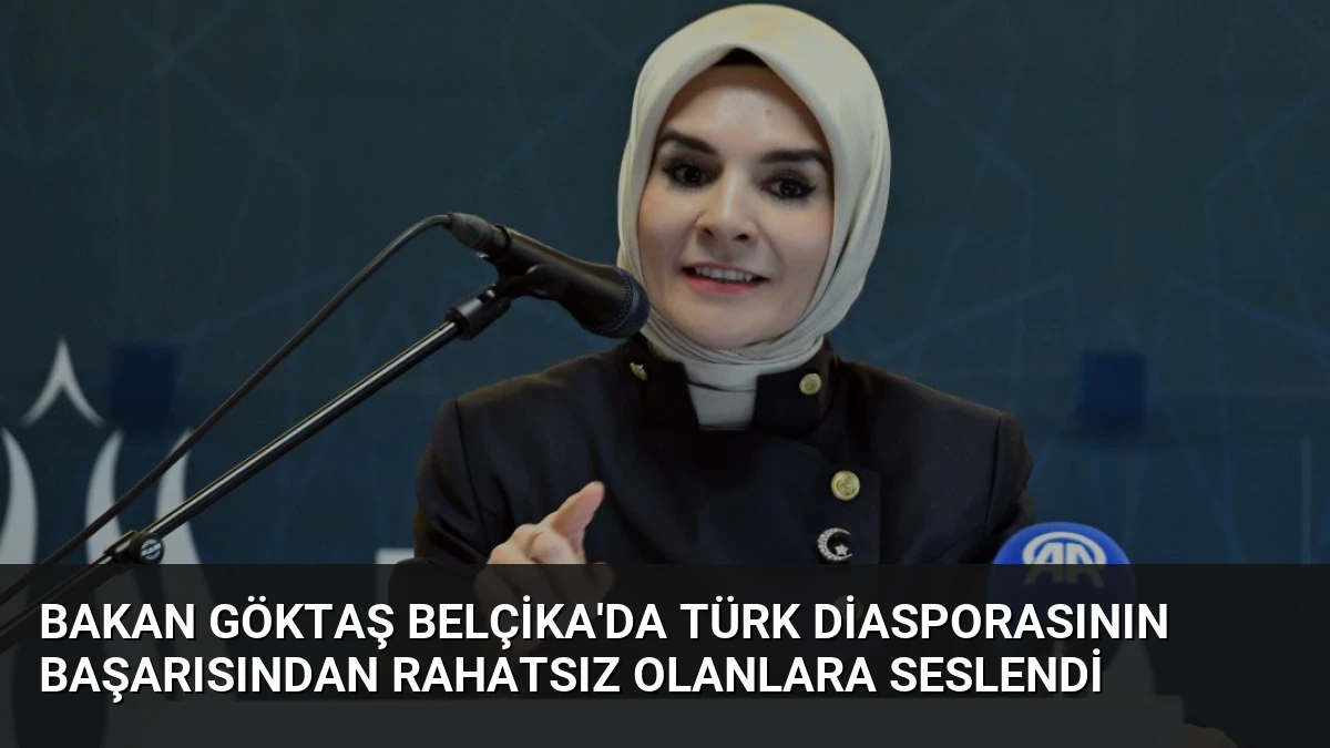 Bakan Göktaş Belçika’da Türk Diasporasının Başarısından Rahatsız Olanlara Seslendi