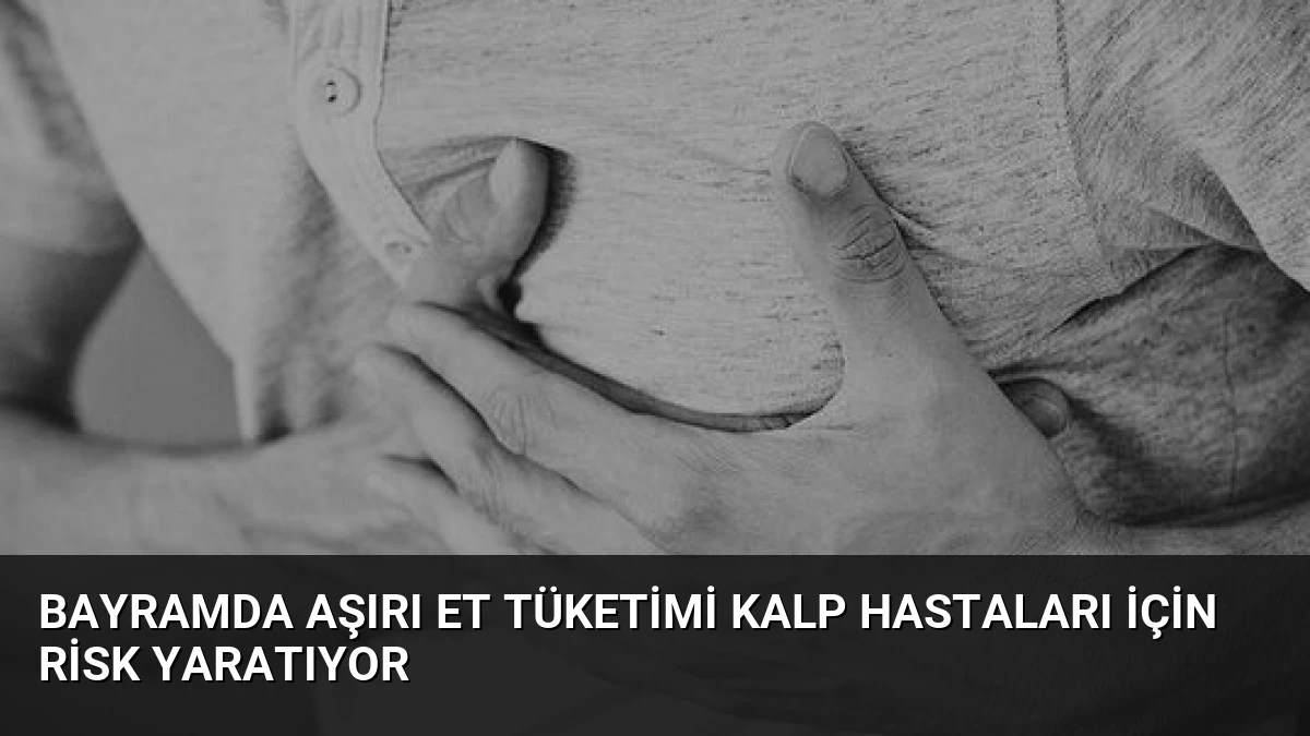 Bayramda Aşırı Et Tüketimi Kalp Hastaları İçin Risk Yaratıyor