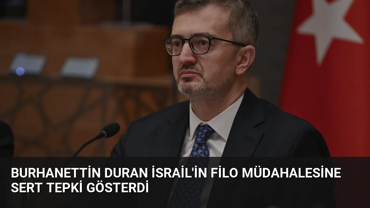 Burhanettin Duran İsrail’in Filo Müdahalesine Sert Tepki Gösterdi