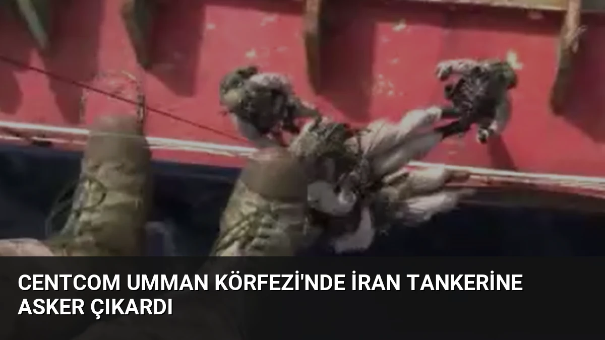 CENTCOM Umman Körfezi’nde İran Tankerine Asker Çıkardı