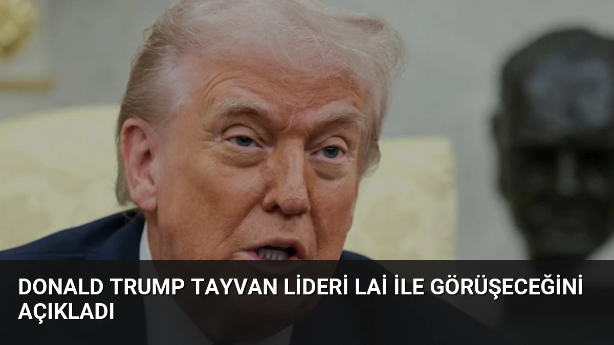 Donald Trump Tayvan Lideri Lai ile Görüşeceğini Açıkladı