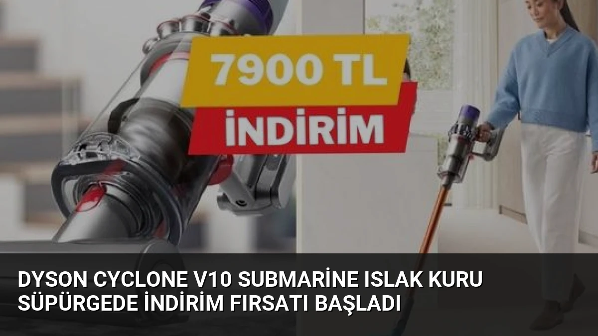 Dyson Cyclone V10 Submarine Islak Kuru Süpürgede İndirim Fırsatı Başladı