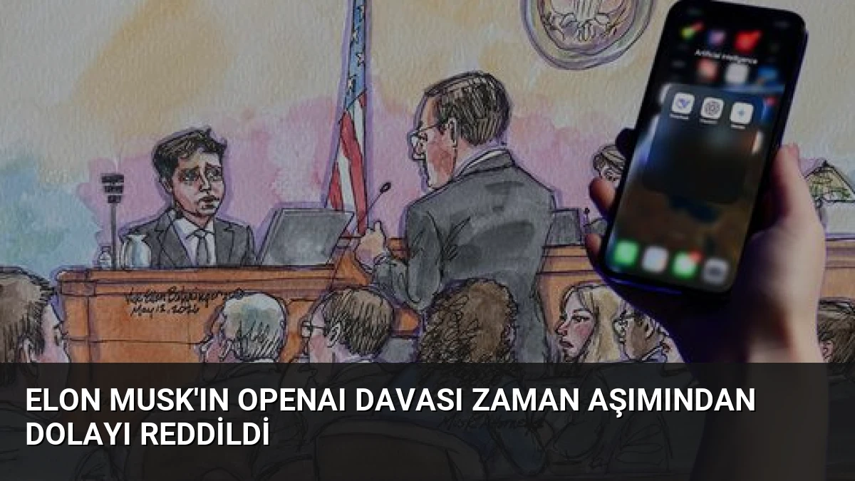 Elon Musk’ın OpenAI Davası Zaman Aşımından Dolayı Reddildi