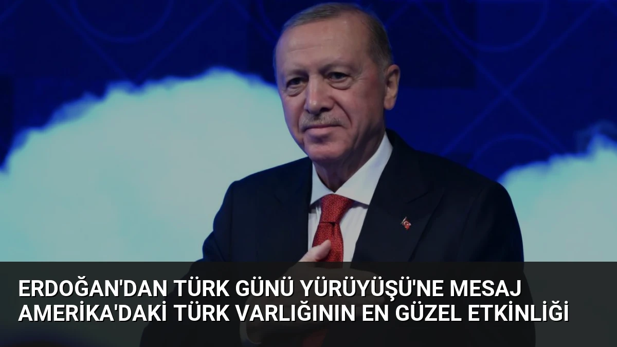 Erdoğan’dan Türk Günü Yürüyüşü’ne Mesaj Amerika’daki Türk Varlığının En Güzel Etkinliği