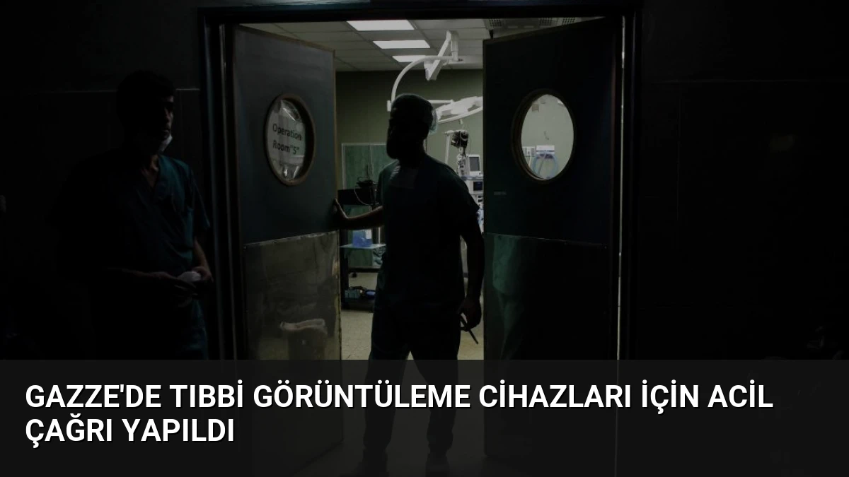 Gazze’de Tıbbi Görüntüleme Cihazları İçin Acil Çağrı Yapıldı