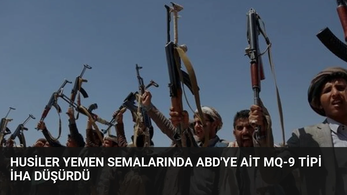 Husiler Yemen Semalarında ABD’ye Ait MQ-9 Tipi İHA Düşürdü