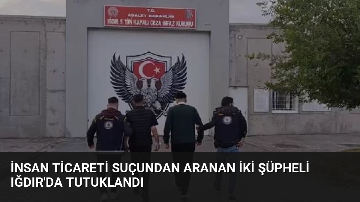 İnsan Ticareti Suçundan Aranan İki Şüpheli Iğdır’da Tutuklandı