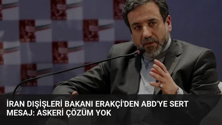 İran Dışişleri Bakanı Erakçi’den ABD’ye Sert Mesaj: Askeri Çözüm Yok