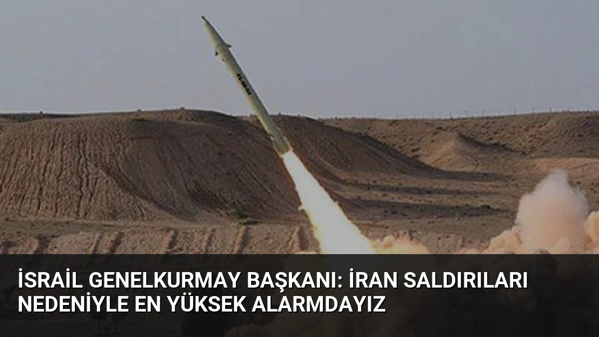 İsrail Genelkurmay Başkanı: İran Saldırıları Nedeniyle En Yüksek Alarmdayız