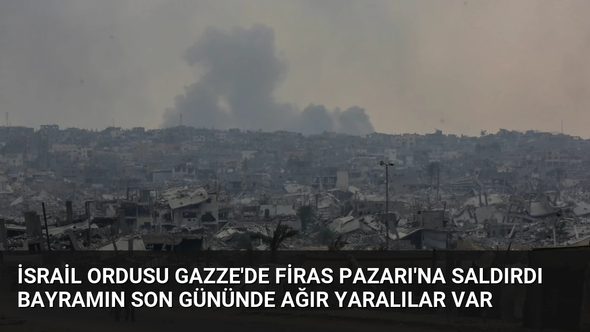 İsrail Ordusu Gazze’de Firas Pazarı’na Saldırdı Bayramın Son Gününde Ağır Yaralılar Var
