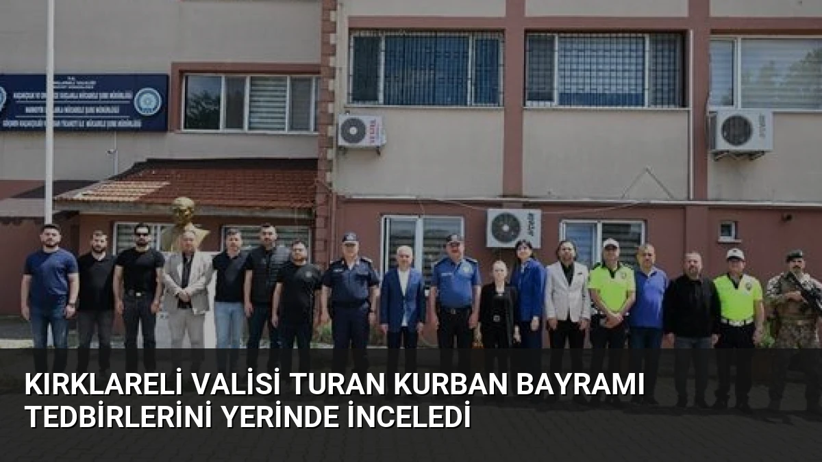 Kırklareli Valisi Turan Kurban Bayramı Tedbirlerini Yerinde İnceledi