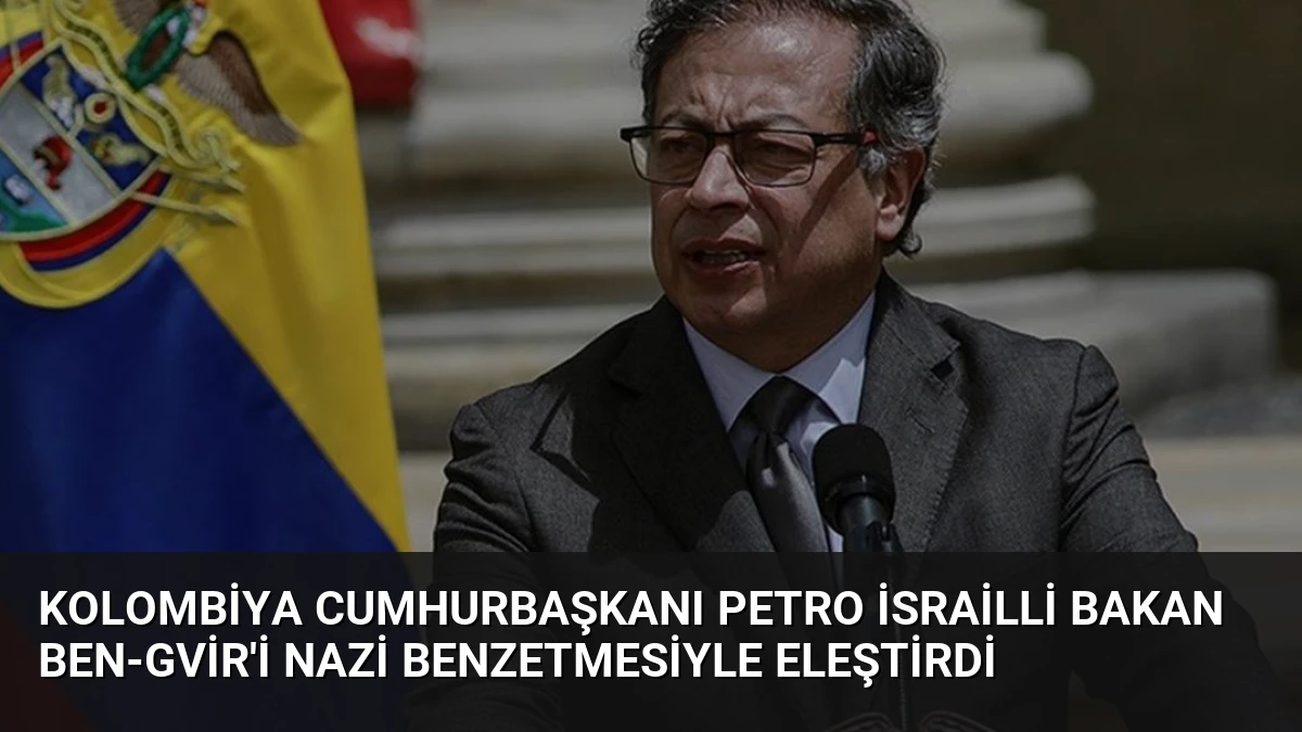Kolombiya Cumhurbaşkanı Petro İsrailli Bakan Ben-Gvir’i Nazi Benzetmesiyle Eleştirdi