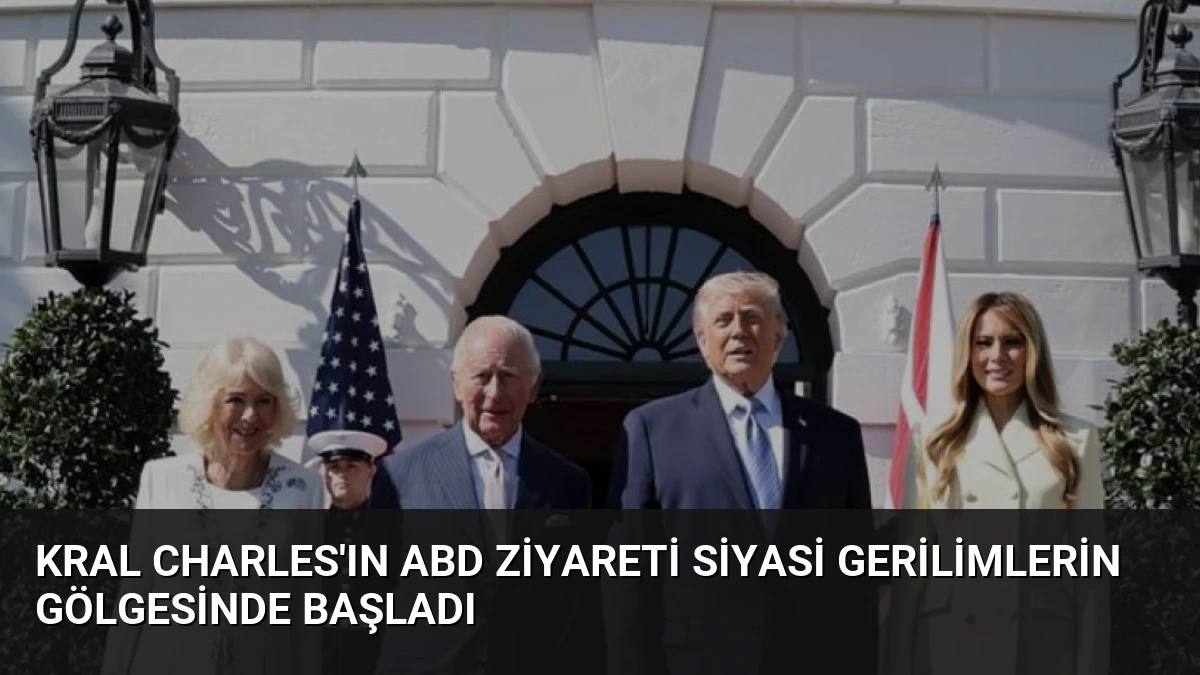 Kral Charles’ın ABD Ziyareti Siyasi Gerilimlerin Gölgesinde Başladı
