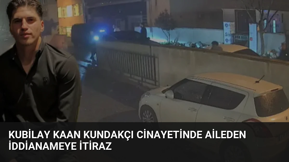 Kubilay Kaan Kundakçı Cinayetinde Aileden İddianameye İtiraz