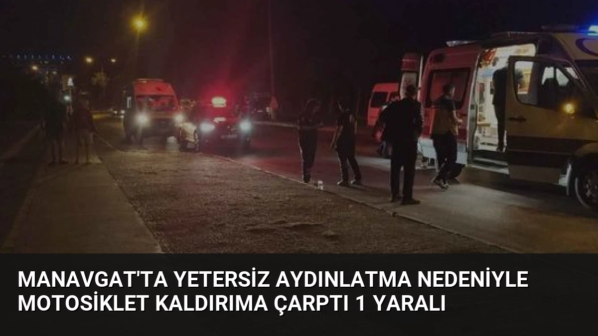 Manavgat’ta Yetersiz Aydınlatma Nedeniyle Motosiklet Kaldırıma Çarptı 1 Yaralı