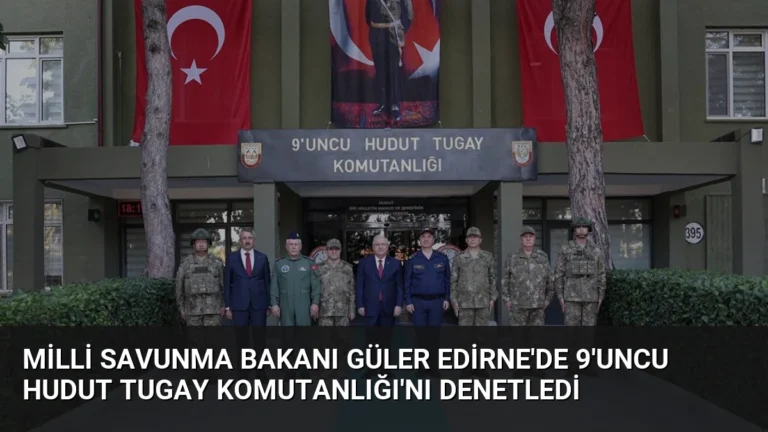 Milli Savunma Bakanı Güler Edirne’de 9’uncu Hudut Tugay Komutanlığı’nı Denetledi