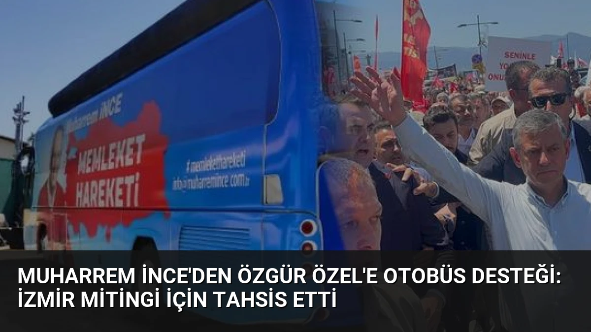 Muharrem İnce’den Özgür Özel’e Otobüs Desteği: İzmir Mitingi İçin Tahsis Etti