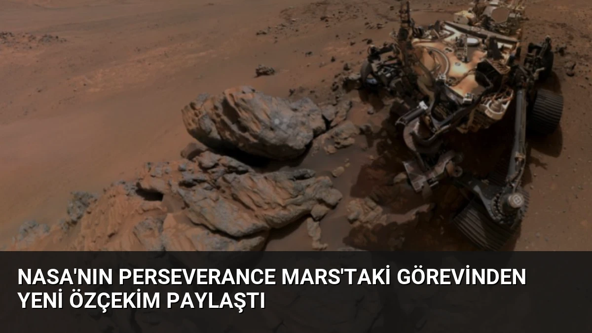NASA’nın Perseverance Mars’taki Görevinden Yeni Özçekim Paylaştı