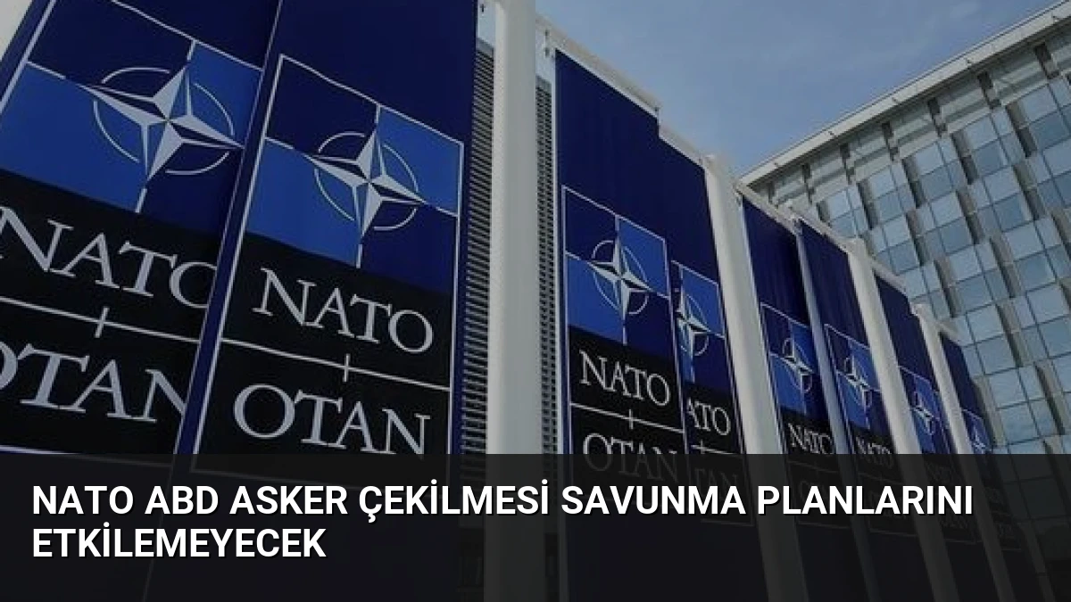 NATO ABD Asker Çekilmesi Savunma Planlarını Etkilemeyecek