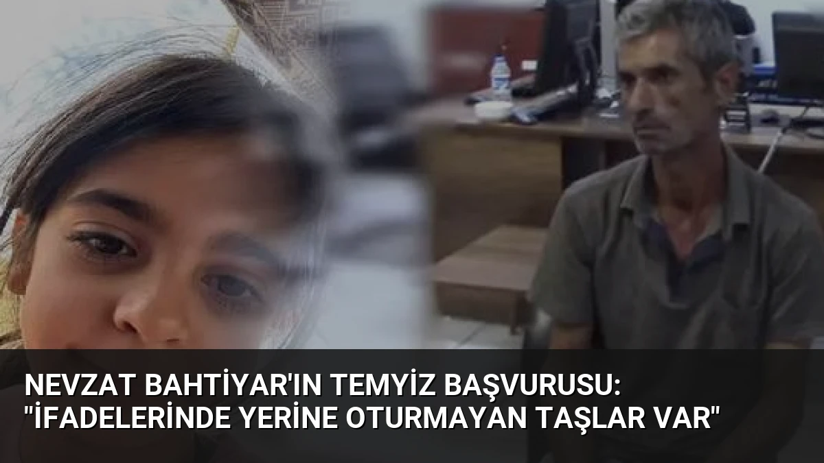 Nevzat Bahtiyar’ın Temyiz Başvurusu: “İfadelerinde Yerine Oturmayan Taşlar Var”