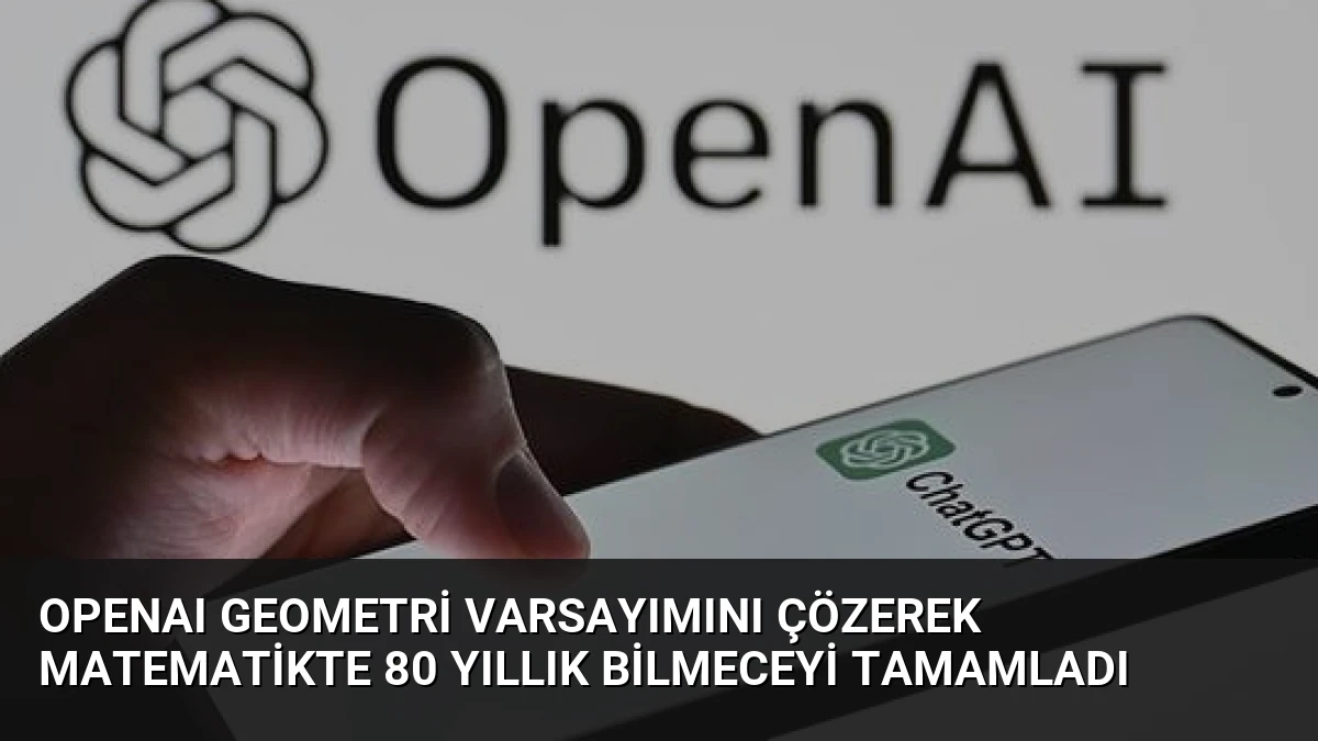 OpenAI Geometri Varsayımını Çözerek Matematikte 80 Yıllık Bilmeceyi Tamamladı